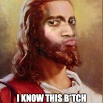 jesus face when | I KNOW THIS B*TCH FINNA GO DO IT AGAIN...SMH | image tagged in jesus face when,sin,forgiveness,god | made w/ Imgflip meme maker