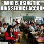 who is locking the service account? | WHO IS USING THE JENKINS SERVICE ACCOUNT? | image tagged in class looking at you,work,jenkins,devops | made w/ Imgflip meme maker