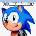 Sonic gun pointed | WHEN TIK TOK IS GOING TO YOUTUBE IF IT IS BANNED; YOUTUBE COMMUNITY | image tagged in sonic gun pointed | made w/ Imgflip meme maker
