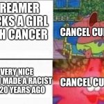 What a wonderful world we live in | STREAMER MOCKS A GIRL WITH CANCER; CANCEL CULTURE; A VERY NICE PERSON MADE A RACIST JOKE 20 YEARS AGO; CANCEL CULTURE | image tagged in patrick sleeps | made w/ Imgflip meme maker