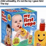 fun for the whole family | Mom: those darn video games are making my child unhealthy, it's not the toy i gave him!
The toy: | image tagged in my first vape | made w/ Imgflip meme maker