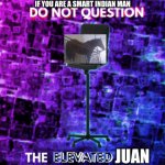 haa | IF YOU ARE A SMART INDIAN MAN; JUAN | image tagged in do not question the elevated one empty chair | made w/ Imgflip meme maker
