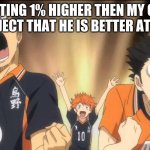 Haikyuu template | ME GETTING 1% HIGHER THEN MY COUSIN IN A SUBJECT THAT HE IS BETTER AT THEN ME | image tagged in haikyuu template | made w/ Imgflip meme maker
