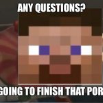 Are you going to finish that croissant | ANY QUESTIONS? ARE YOU GOING TO FINISH THAT PORKCHOPE? | image tagged in are you going to finish that croissant,minecraft,minecraft steve | made w/ Imgflip meme maker