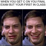 Peter Parker | WHEN YOU GET C ON YOU FINAL EXAM BUT YOUR FIRST IN CLASS | image tagged in peter parker,school,memes | made w/ Imgflip meme maker