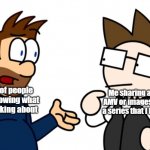 Eddache & Tomska | Me sharing an AMV or images of a series that I like; 90% of people not knowing what I'm talking about | image tagged in eddache tomska | made w/ Imgflip meme maker