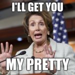The real Wicked witch of the west | I'LL GET YOU; MY PRETTY | image tagged in nancy pelosi rich bitch | made w/ Imgflip meme maker