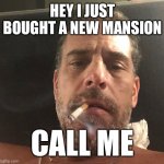 Hunter Biden | HEY I JUST BOUGHT A NEW MANSION; CALL ME | image tagged in hunter biden | made w/ Imgflip meme maker