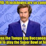 Sports Report | COVID-19 lockdowns are so common; Even the Tampa Bay Buccaneers have to play the Super Bowl at home | image tagged in news flash,covid-19,super bowl,lockdown | made w/ Imgflip meme maker