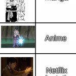 Blank template | Manga; Anime; Netflix adaptation | image tagged in blank template,manga anime netflix adaption,naruto joke | made w/ Imgflip meme maker