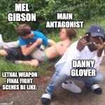 Two guys fighting | MAIN ANTAGONIST; MEL GIBSON; DANNY GLOVER; LETHAL WEAPON FINAL FIGHT SCENES BE LIKE: | image tagged in two guys fighting | made w/ Imgflip meme maker