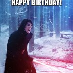 Kylo Ren Traitor | HAPPY BIRTHDAY! | image tagged in kylo ren traitor | made w/ Imgflip meme maker