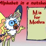 M is for Mothra | Alphabet in a nutshell; M is for Mothra | image tagged in mothra gives you info,mothra,godzilla | made w/ Imgflip meme maker