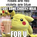 thanks u pikachu | roses are red
violets are blue; I GOT SOME CHOCCY MILK; FOR U | image tagged in pikachu,choccy milk,roses are red | made w/ Imgflip meme maker