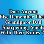 blue | Does Anyone Else Remember Their Grandpa or Dad Sharpening Pencils With Their Knifes ?? | image tagged in blue | made w/ Imgflip meme maker