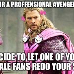 Pink Avengers | WHEN YOUR A PROFFENSIONAL AVENGER AND YOU; DECIDE TO LET ONE OF YOUR FEMALE FANS REDO YOUR SUIT | image tagged in pink avengers | made w/ Imgflip meme maker