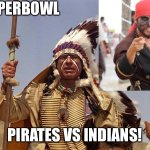 Super Bowl this year | SUPERBOWL; PIRATES VS INDIANS! | image tagged in indian chief | made w/ Imgflip meme maker