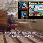It was time for Thomas to leave, He had seen everything | image tagged in it was time for thomas to leave he had seen everything | made w/ Imgflip meme maker