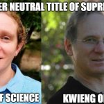 kwieng | GENDER NEUTRAL TITLE OF SUPREMACY; KWIENG OF SCIENCE; KWIENG OF ART | image tagged in appearances matter | made w/ Imgflip meme maker
