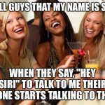 hey siri | I TELL GUYS THAT MY NAME IS SIRI. WHEN THEY SAY, "HEY SIRI" TO TALK TO ME THEIR PHONE STARTS TALKING TO THEM | image tagged in woman laughing,funny,meme,memes,iphone | made w/ Imgflip meme maker