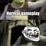 Trolled Shrek Face Swap | Normal gameplay; Trolled by CPU in gaming | image tagged in trolled shrek face swap,trolling,memes,gaming | made w/ Imgflip meme maker