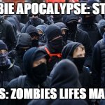 Antifa declared terrorist group | ZOMBIE APOCALYPSE: STARTS; ANTIFAS: ZOMBIES LIFES MATTERS ! | image tagged in antifa declared terrorist group | made w/ Imgflip meme maker