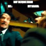 one day before exam | DAY BEFORE EXAM 

ME :                               MY BRAIN: | image tagged in gifs,john wick,exams,books,waking up brain | made w/ Imgflip video-to-gif maker