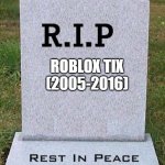 Only legendary players will undertsand | ROBLOX TIX
(2005-2016) | image tagged in rip headstone | made w/ Imgflip meme maker