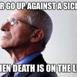 Sicilian Fauci | NEVER GO UP AGAINST A SICILIAN; WHEN DEATH IS ON THE LINE | image tagged in fauci snub | made w/ Imgflip meme maker