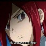 Did you say something Erza meme