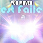 Test failed | YOU MOVED | image tagged in c q cumber test failed | made w/ Imgflip meme maker
