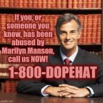 lawyer | If you, or
someone you
know, has been
abused by
Marilyn Manson,
call us NOW! 1-800-DOPEHAT | image tagged in lawyer | made w/ Imgflip meme maker