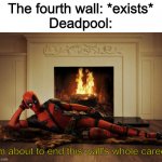 Deadpool movie | The fourth wall: *exists*
Deadpool:; I'm about to end this wall's whole career | image tagged in deadpool movie,4th wall,breaking the fourth wall,deadpool,what are memes | made w/ Imgflip meme maker