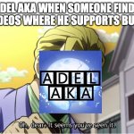 Oh, dear... It seems you've seen it. | ADEL AKA WHEN SOMEONE FINDS THE VIDEOS WHERE HE SUPPORTS BUMBLBY | image tagged in oh dear it seems you've seen it,jojo's bizarre adventure,rwby,hypocrite | made w/ Imgflip meme maker