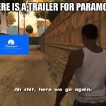 Again? | WHEN THERE IS A TRAILER FOR PARAMOUNT PLUS | image tagged in oh shit here we go again | made w/ Imgflip meme maker