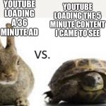Fast YouTube vs slow YouTube | YOUTUBE LOADING THE 5 MINUTE CONTENT I CAME TO SEE; YOUTUBE LOADING A 36 MINUTE AD | image tagged in fast vs slow,youtube,commercials,frustrated,slow,fast | made w/ Imgflip meme maker