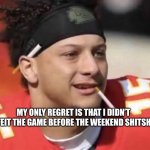 Mahomes and The Weekend... | MY ONLY REGRET IS THAT I DIDN’T FORFEIT THE GAME BEFORE THE WEEKEND SHITSHOW | image tagged in smokin mahomes | made w/ Imgflip meme maker