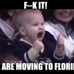 congrats buccanneers | F--K IT! WE ARE MOVING TO FLORIDA! | image tagged in hockey baby | made w/ Imgflip meme maker