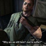 MGS Kazuhira Miller Why are we still here? Just to suffer? meme