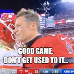 chiefs lose superbowl | DON'T GET USED TO IT... GOOD GAME. | image tagged in tom brady and patrick mahomes,superbowl,chiefs | made w/ Imgflip meme maker