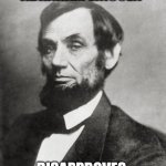 Abraham Lincoln | ABRAHAM LINCOLN; DISAPPROVES | image tagged in abraham lincoln | made w/ Imgflip meme maker