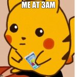 Caprisun | ME AT 3AM | image tagged in pikachu and caprisun | made w/ Imgflip meme maker