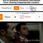 The illusion of safety | NSFW prevents immature individuals from viewing inappropriate content. The safety measures require you to avoid interaction by performing
JUST A SINGLE CLICK! | image tagged in the illusion of safety,nsfw,imgflip users,safety first,memes,dank memes | made w/ Imgflip meme maker