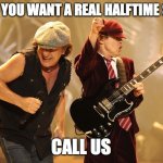 Ac/dc | WHEN YOU WANT A REAL HALFTIME SHOW; CALL US | image tagged in ac/dc | made w/ Imgflip meme maker