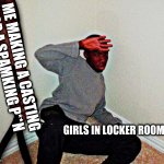 belt beating | ME MAKING A CASTING FOR A SPAMKING P**N; GIRLS IN LOCKER ROOM | image tagged in belt beating,locker room talk | made w/ Imgflip meme maker