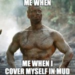 just me? | ME WHEN; ME WHEN I COVER MYSELF IN MUD | image tagged in memes,predator | made w/ Imgflip meme maker