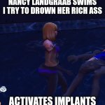A Transhumanist Haiku | NANCY LANDGRAAB SWIMS
I TRY TO DROWN HER RICH ASS; ACTIVATES IMPLANTS | image tagged in thicc,the sims,sims logic,sims 4,fat ass,haiku | made w/ Imgflip meme maker