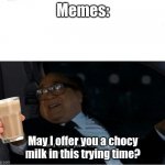Chocy milk | Memes:; May I offer you a chocy milk in this trying time? | image tagged in can i offer you an egg | made w/ Imgflip meme maker