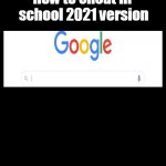 v.2021. | how to cheat in  school 2021 version | image tagged in brian's black background | made w/ Imgflip meme maker