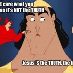 Not true, True | The devil doesn't care what you believe, as long as it's NOT the TRUTH; Jesus IS the TRUTH, the light and the way.
(John 14:6) | image tagged in kronk shoulder devil pointing at shoulder angel | made w/ Imgflip meme maker